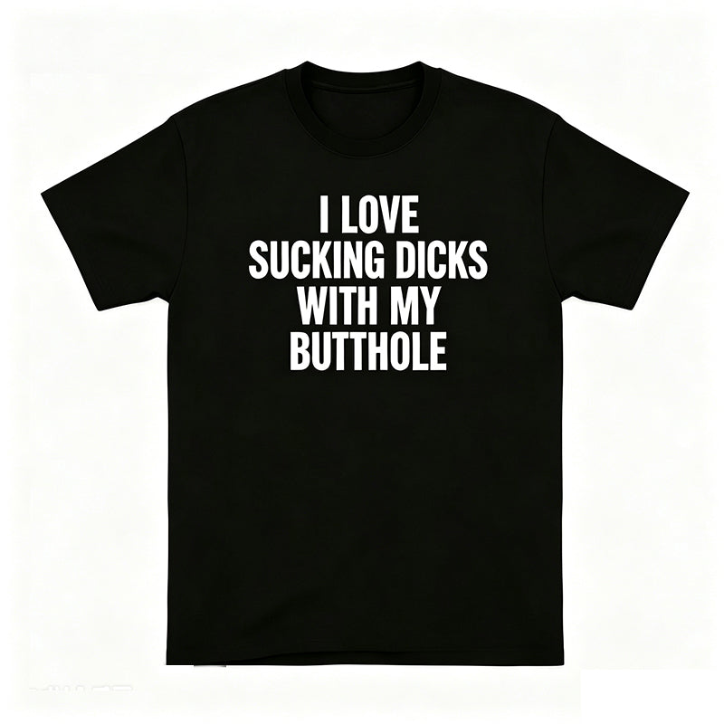 I LOVE SUCKING DICKS WITH MY BUTTHOLE