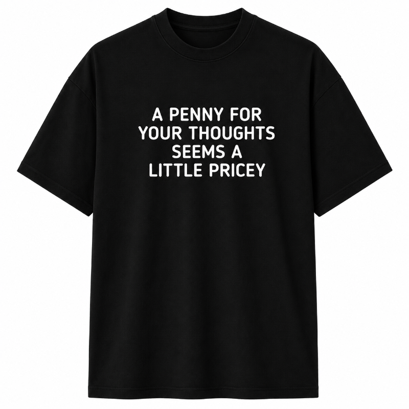 A PENNY FOR YOUR THOUGHTS SEEMS A LITTLE PRICEY