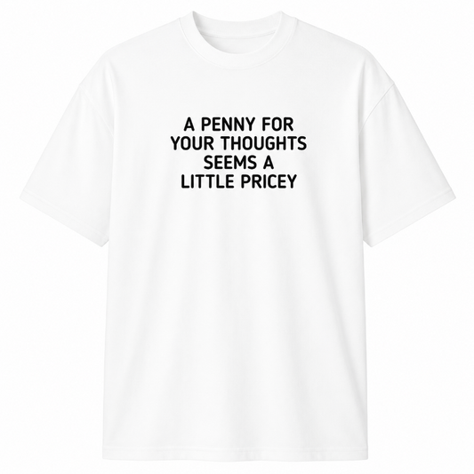 A PENNY FOR YOUR THOUGHTS SEEMS A LITTLE PRICEY