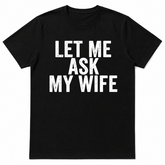 LET ME ASK MY WIFE