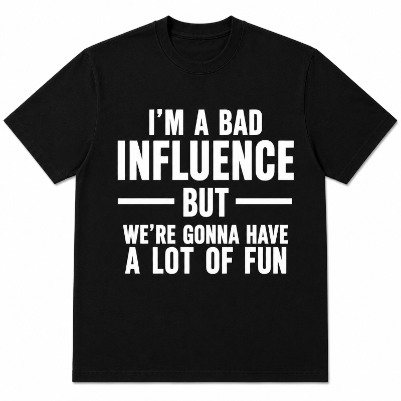 I'M A BAD INFLUENCE BUT WE'RE