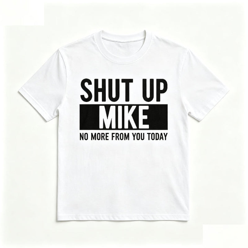 SHUT UP MIKE NO MORE FROM YOU TODAY