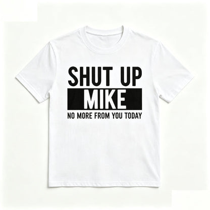 SHUT UP MIKE NO MORE FROM YOU TODAY