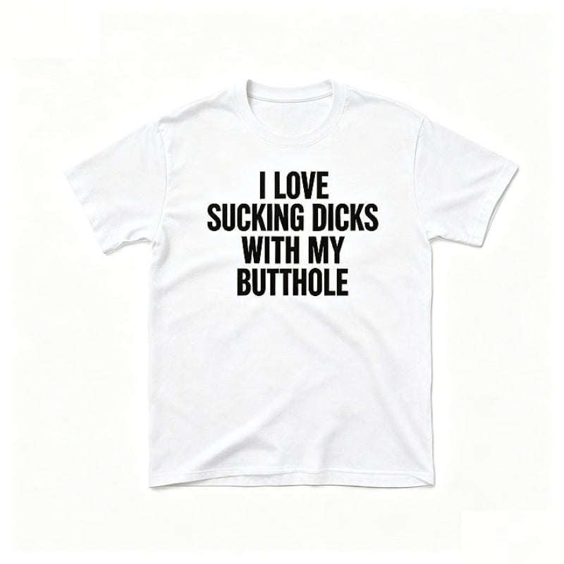 I LOVE SUCKING DICKS WITH MY BUTTHOLE