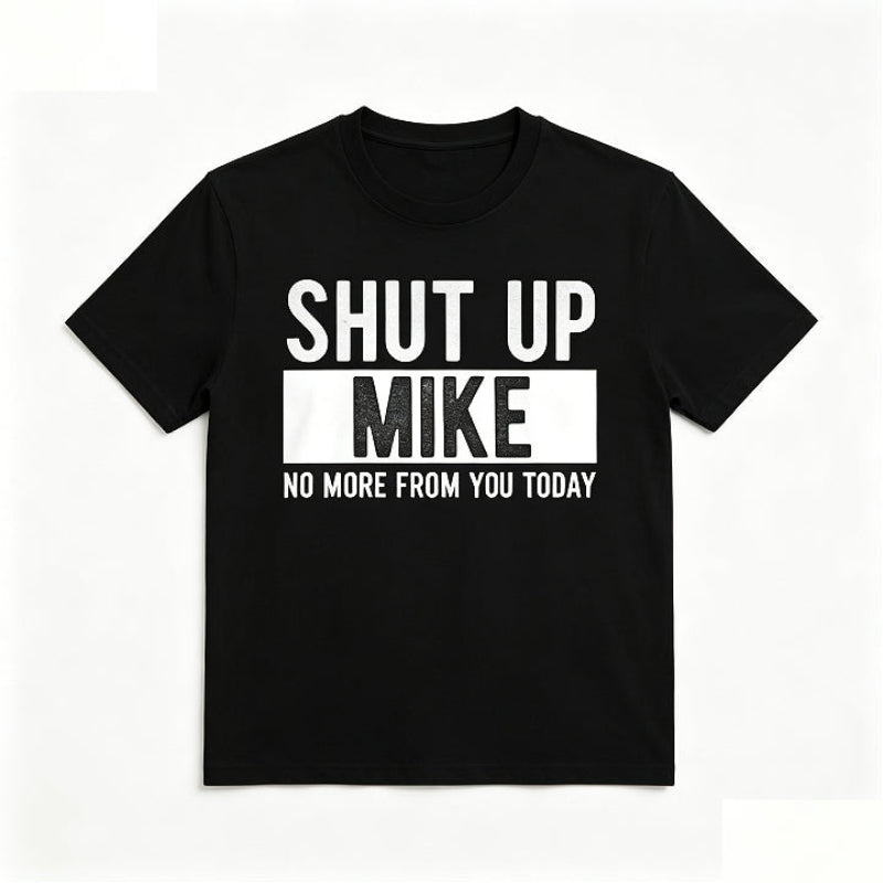 SHUT UP MIKE NO MORE FROM YOU TODAY