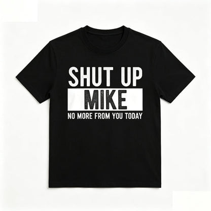 SHUT UP MIKE NO MORE FROM YOU TODAY