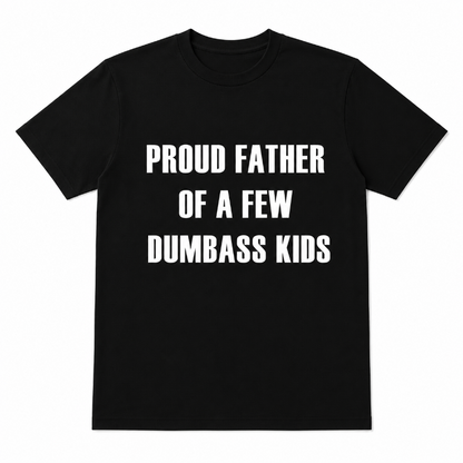 PROUD FATHER OF A FEW DUMBASS KIDS