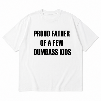 PROUD FATHER OF A FEW DUMBASS KIDS