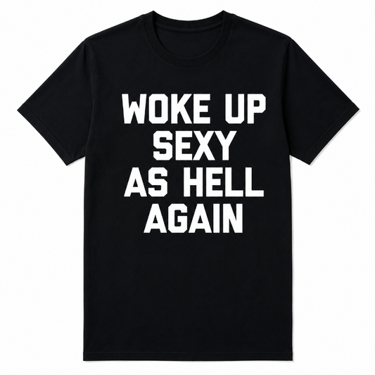 WOKE UP SEXY AS HELL AGAIN