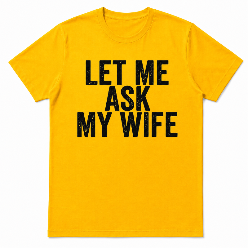 LET ME ASK MY WIFE